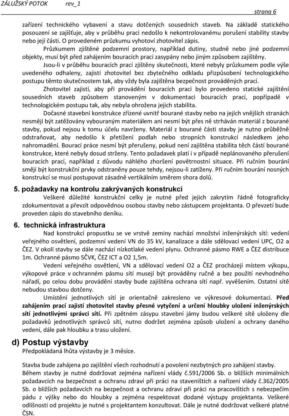 Průzkumem zjištěné podzemní prostory, například dutiny, studně nebo jiné podzemní objekty, musí být před zahájením bouracích prací zasypány nebo jiným způsobem zajištěny.