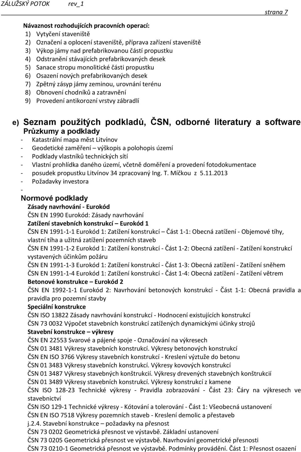 a zatravnění 9) Provedení antikorozní vrstvy zábradlí e) Seznam použitých podkladů, ČSN, odborné literatury a software Průzkumy a podklady - Katastrální mapa měst Litvínov - Geodetické zaměření