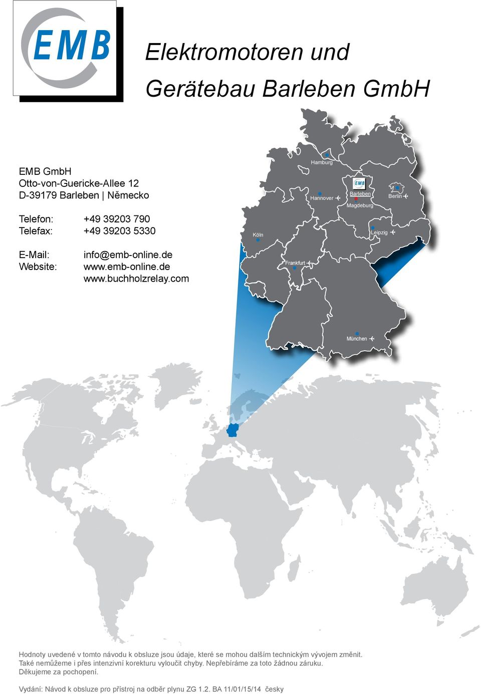 com Frankfurt München Hodnoty uvedené v tomto návodu k obsluze jsou údaje, které se mohou dalším technickým vývojem změnit.