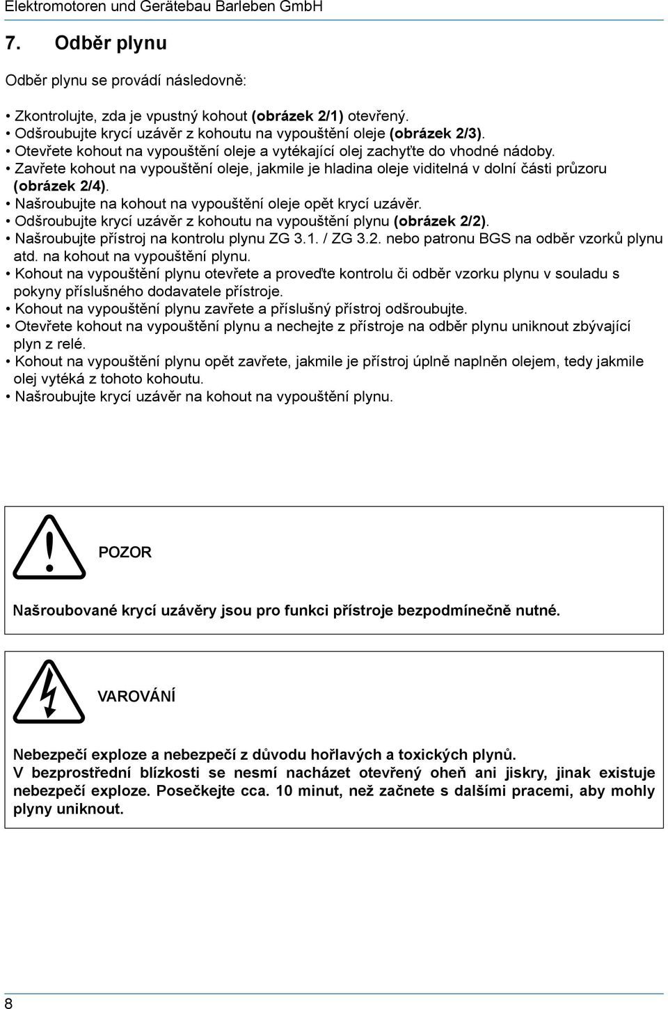 Zavřete kohout na vypouštění oleje, jakmile je hladina oleje viditelná v dolní části průzoru (obrázek 2/4). Našroubujte na kohout na vypouštění oleje opět krycí uzávěr.