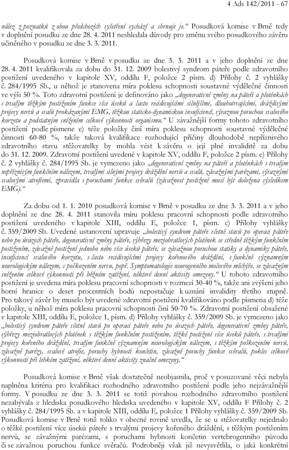 2011 kvalifikovala za dobu do 31. 12. 2009 bolestivý syndrom páteře podle zdravotního postižení uvedeného v kapitole XV, oddílu F, položce 2 písm. d) Přílohy č. 2 vyhlášky č. 284/1995 Sb.