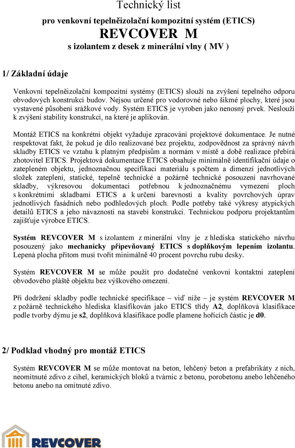 Neslouží k zvýšení stability konstrukcí, na které je aplikován. Montáž ETICS na konkrétní objekt vyžaduje zpracování projektové dokumentace.