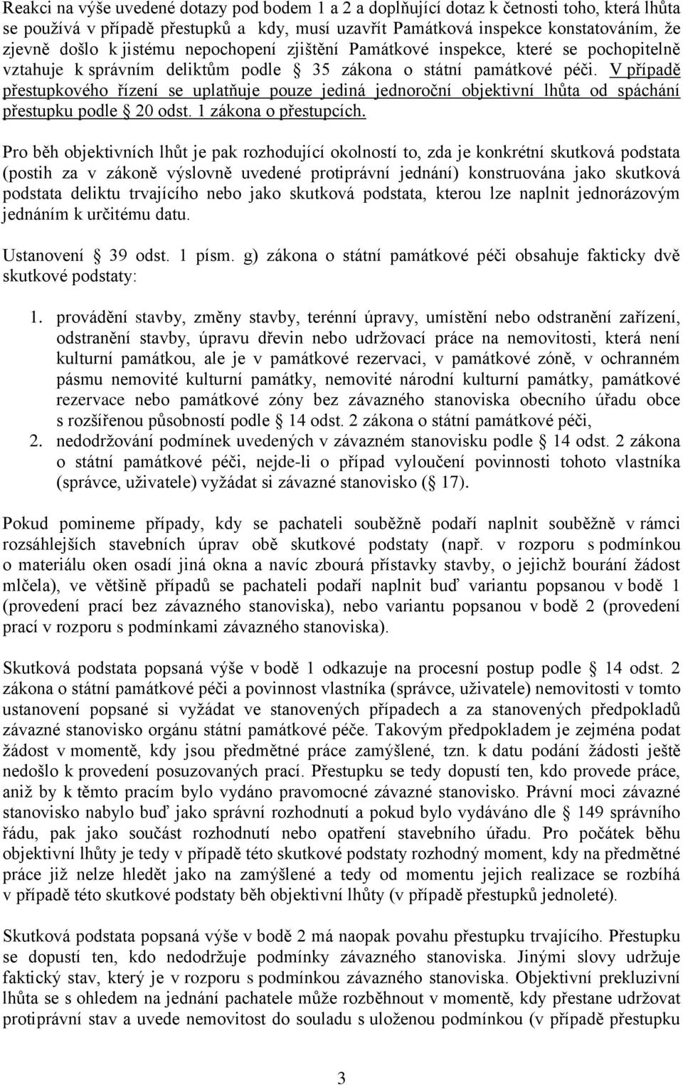 V případě přestupkového řízení se uplatňuje pouze jediná jednoroční objektivní lhůta od spáchání přestupku podle 20 odst. 1 zákona o přestupcích.