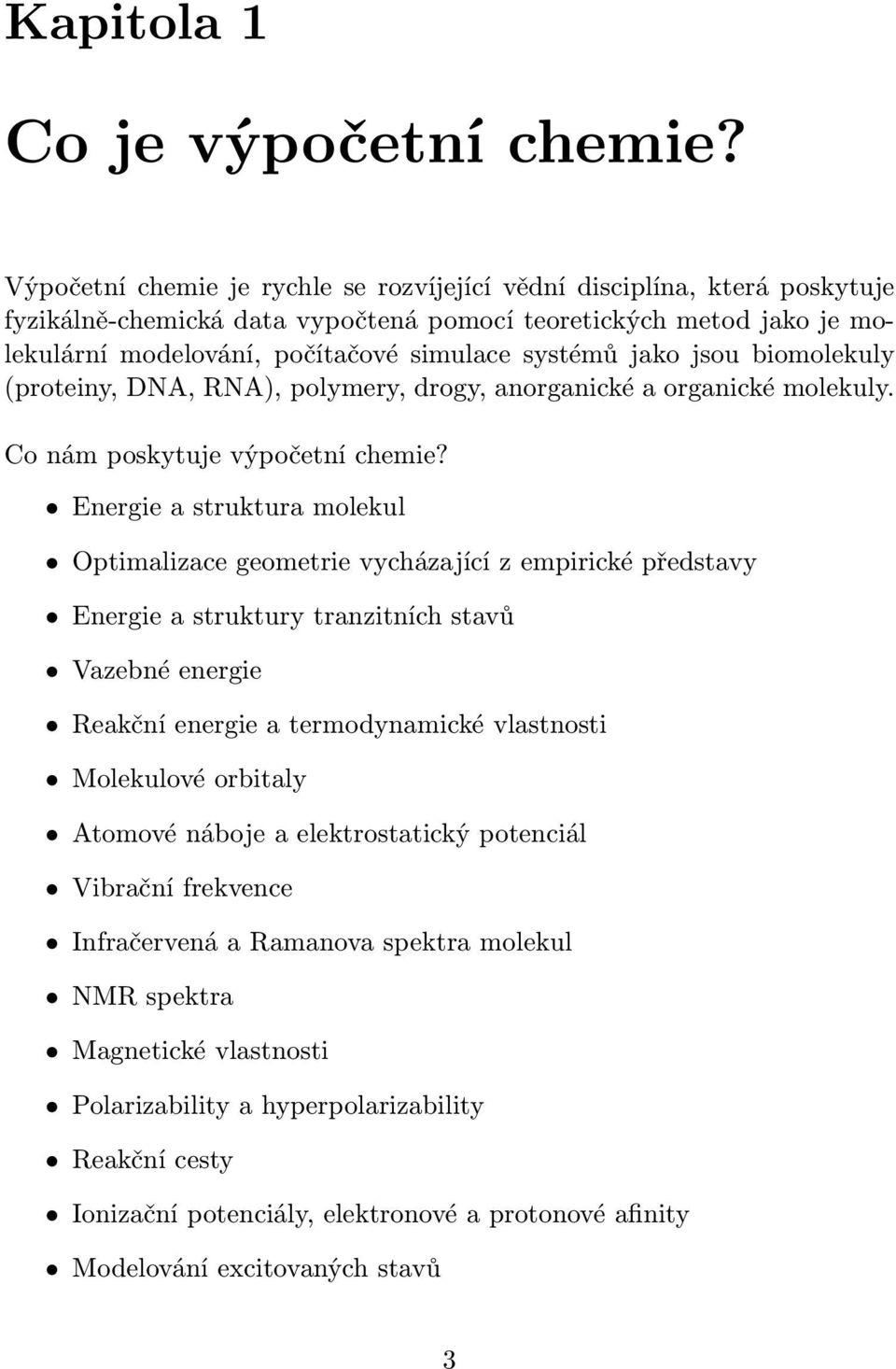 jako jsou biomolekuly (proteiny, DNA, RNA), polymery, drogy, anorganické a organické molekuly. Co nám poskytuje výpočetní chemie?