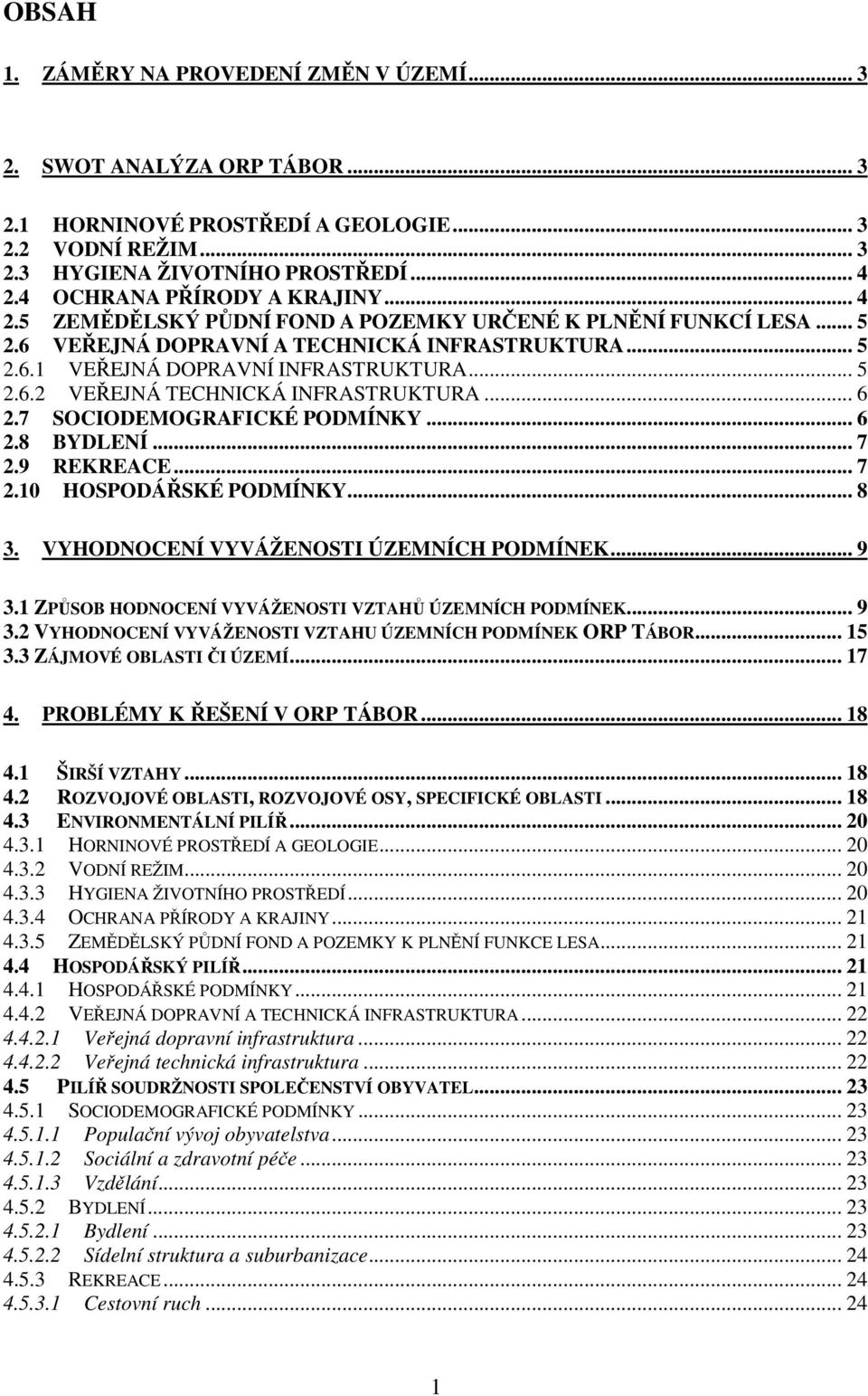 .. 6 2.7 SOCIODEMOGRAFICKÉ PODMÍNKY... 6 2.8 BYDLENÍ... 7 2.9 REKREACE... 7 2.10 HOSPODÁŘSKÉ PODMÍNKY... 8 3. VYHODNOCENÍ VYVÁŽENOSTI ÚZEMNÍCH PODMÍNEK... 9 3.