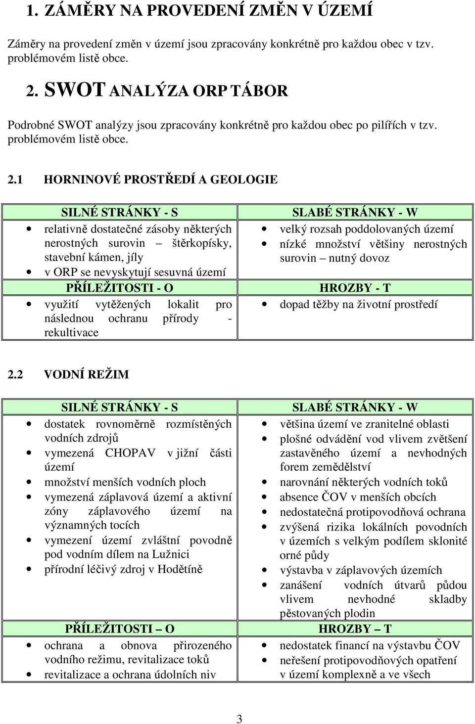 1 HORNINOVÉ PROSTŘEDÍ A GEOLOGIE SILNÉ STRÁNKY - S relativně dostatečné zásoby některých nerostných surovin štěrkopísky, stavební kámen, jíly v se nevyskytují sesuvná území PŘÍLEŽITOSTI - O využití