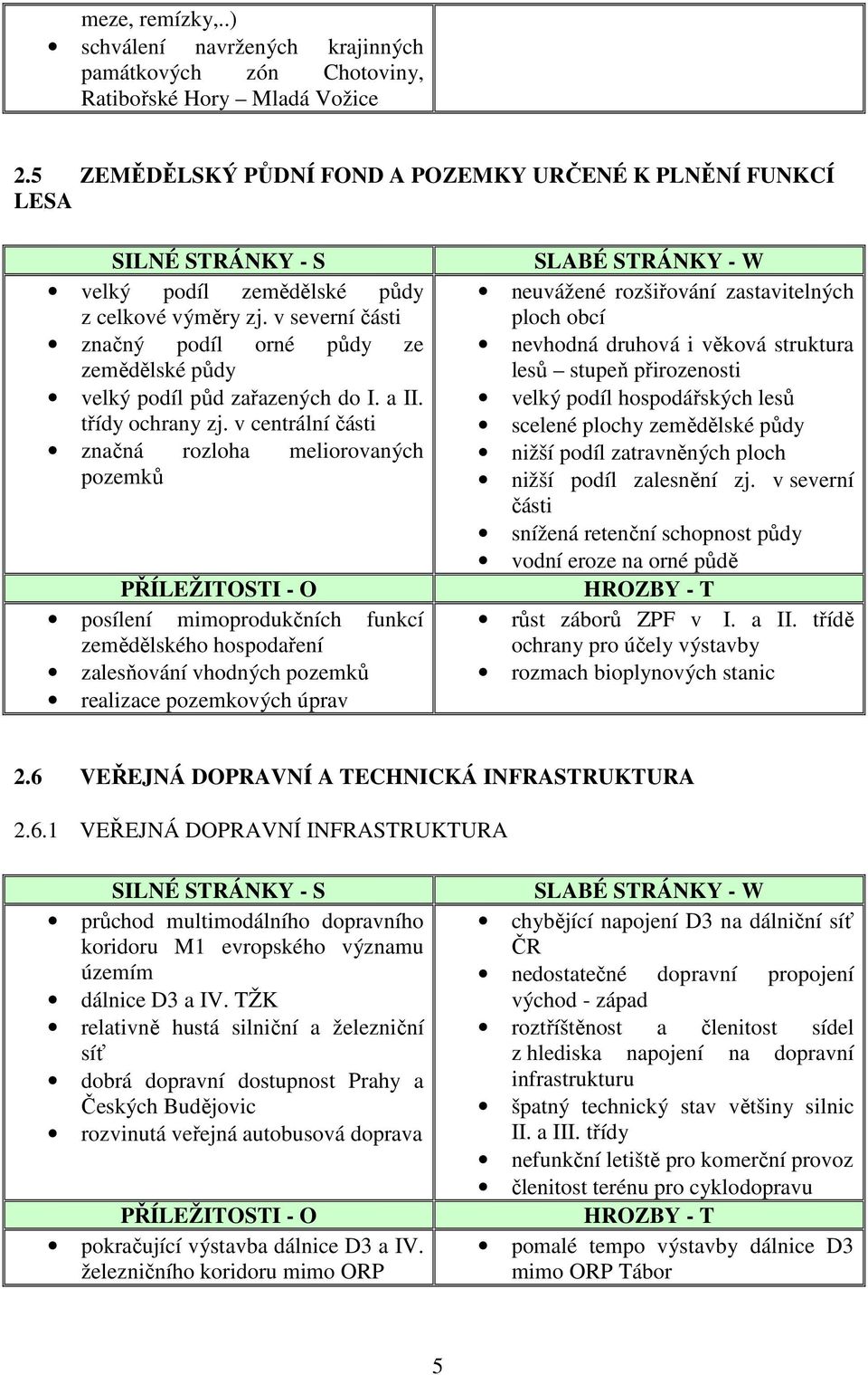 v severní části značný podíl orné půdy ze zemědělské půdy velký podíl půd zařazených do I. a II. třídy ochrany zj.