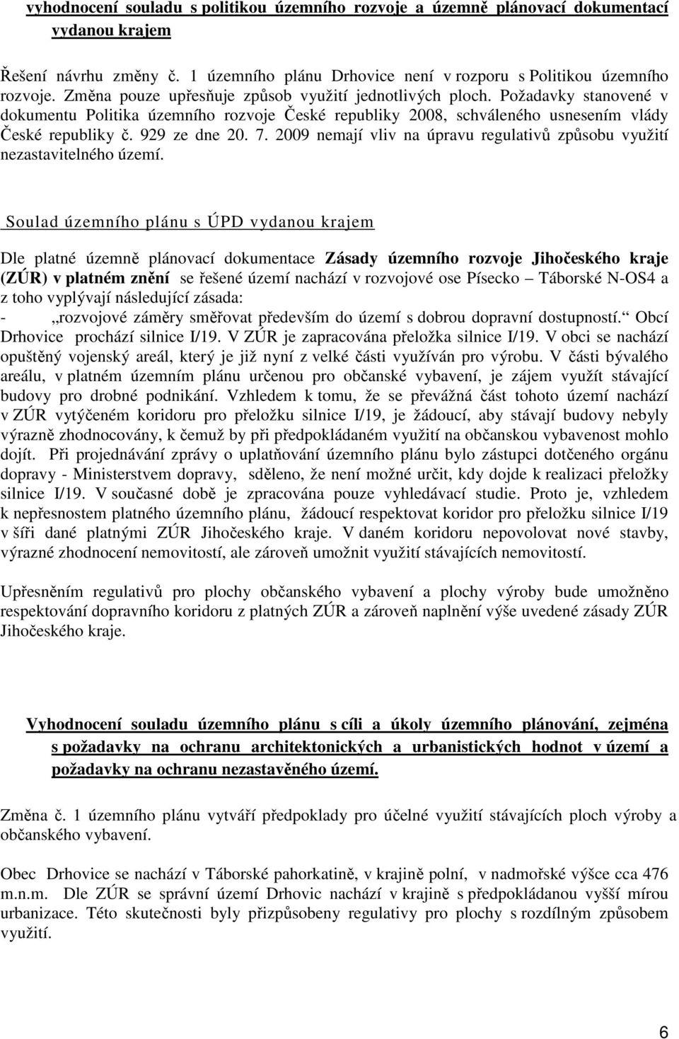 7. 2009 nemají vliv na úpravu regulativů způsobu využití nezastavitelného území.