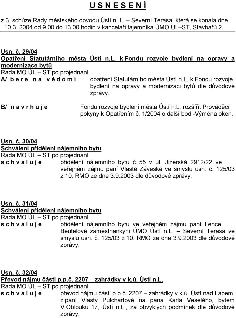 B/ n a v r h u j e Fondu rozvoje bydlení města Ústí n.l. rozšířit Prováděcí pokyny k Opatřením č. 1/2004 o další bod -Výměna oken. Usn. č. 30/04 Schválení přidělení nájemního bytu s c h v a l u j e přidělení nájemního bytu č.