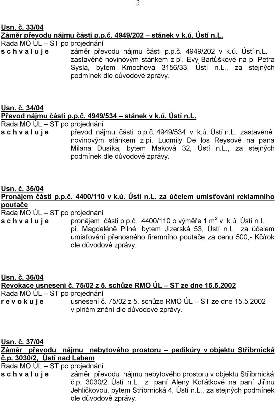 p.č. 4949/534 v k.ú. Ústí n.l. zastavěné novinovým stánkem z pí. Ludmily De los Reysové na pana Milana Dusíka, bytem Maková 32, Ústí n.l., za stejných podmínek dle důvodové zprávy. Usn. č.