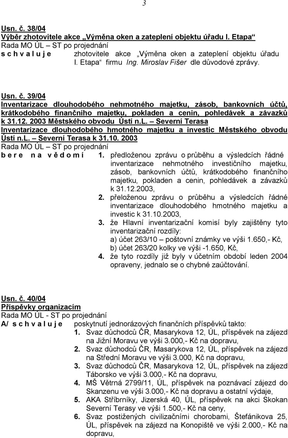 12. 2003 Městského obvodu Ústí n.l. Severní Terasa Inventarizace dlouhodobého hmotného majetku a investic Městského obvodu Ústí n.l. Severní Terasa k 31.10. 2003 b e r e n a v ě d o m í 1.