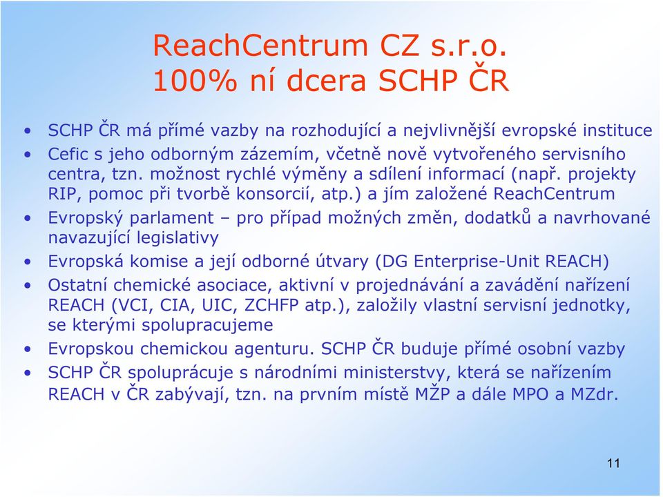 ) a jím založené ReachCentrum Evropský parlament pro případ možných změn, dodatků anavrhované navazující legislativy Evropská komise a její odborné útvary (DG Enterprise-Unit REACH) Ostatní chemické