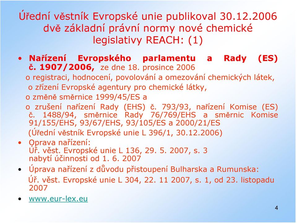 793/93, nařízení Komise (ES) č. 1488/94, směrnice Rady 76/769/EHS a směrnic Komise 91/155/EHS, 93/67/EHS, 93/105/ES a 2000/21/ES (Úřední věstník Evropské unie L 396/1, 30.12.