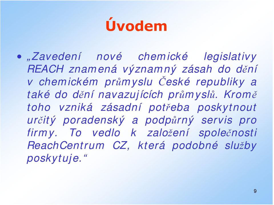 Kromě toho vzniká zásadní potřeba poskytnout určitý poradenský a podpůrný servis