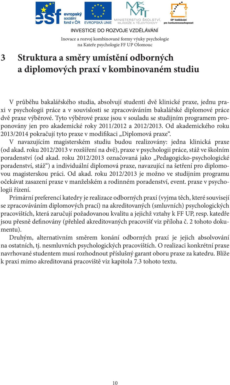 Od akademického roku 2013/2014 pokračují tyto praxe v modifikaci Diplomová praxe. V navazujícím magisterském studiu budou realizovány: jedna klinická praxe (od akad.