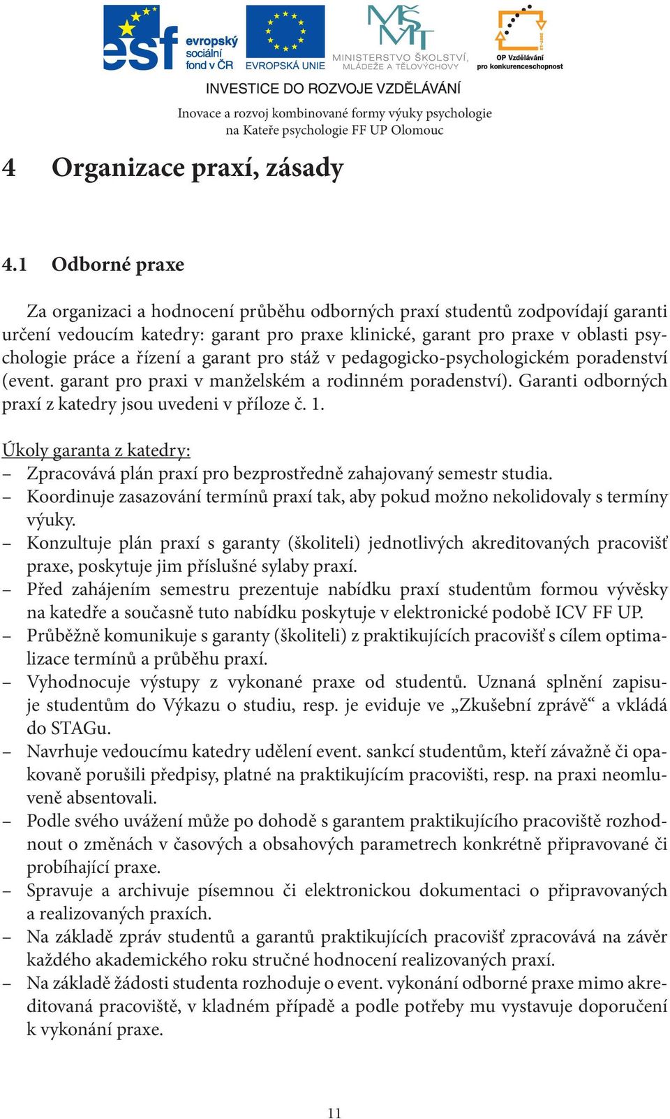 řízení a garant pro stáž v pedagogicko-psychologickém poradenství (event. garant pro praxi v manželském a rodinném poradenství). Garanti odborných praxí z katedry jsou uvedeni v příloze č. 1.
