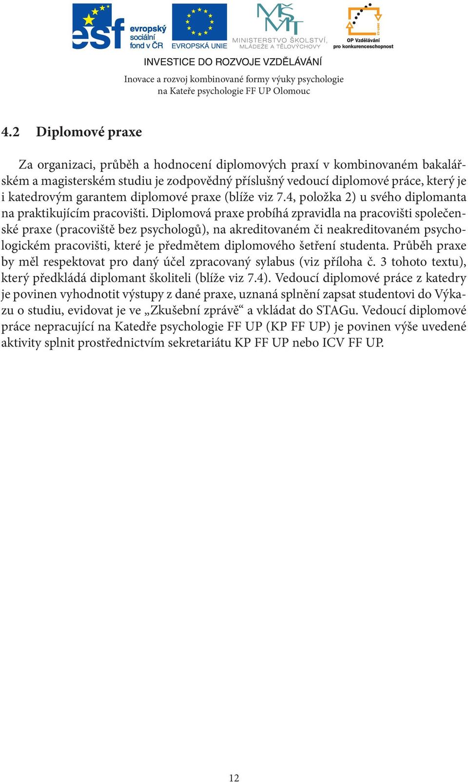 Diplomová praxe probíhá zpravidla na pracovišti společenské praxe (pracoviště bez psychologů), na akreditovaném či neakreditovaném psychologickém pracovišti, které je předmětem diplomového šetření