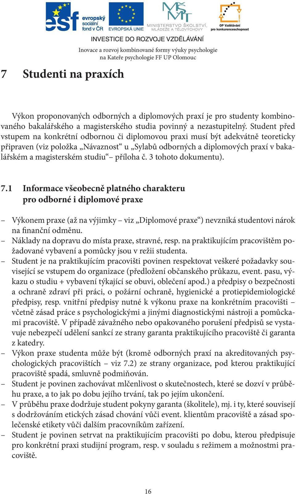 Student před vstupem na konkrétní odbornou či diplomovou praxi musí být adekvátně teoreticky připraven (viz položka Návaznost u Sylabů odborných a diplomových praxí v bakalářském a magisterském