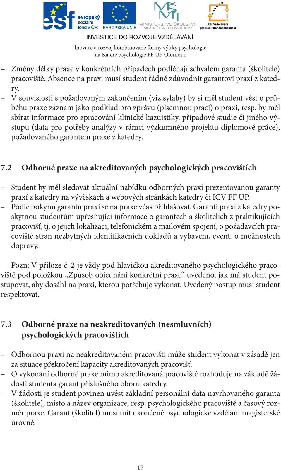 by měl sbírat informace pro zpracování klinické kazuistiky, případové studie či jiného výstupu (data pro potřeby analýzy v rámci výzkumného projektu diplomové práce), požadovaného garantem praxe z
