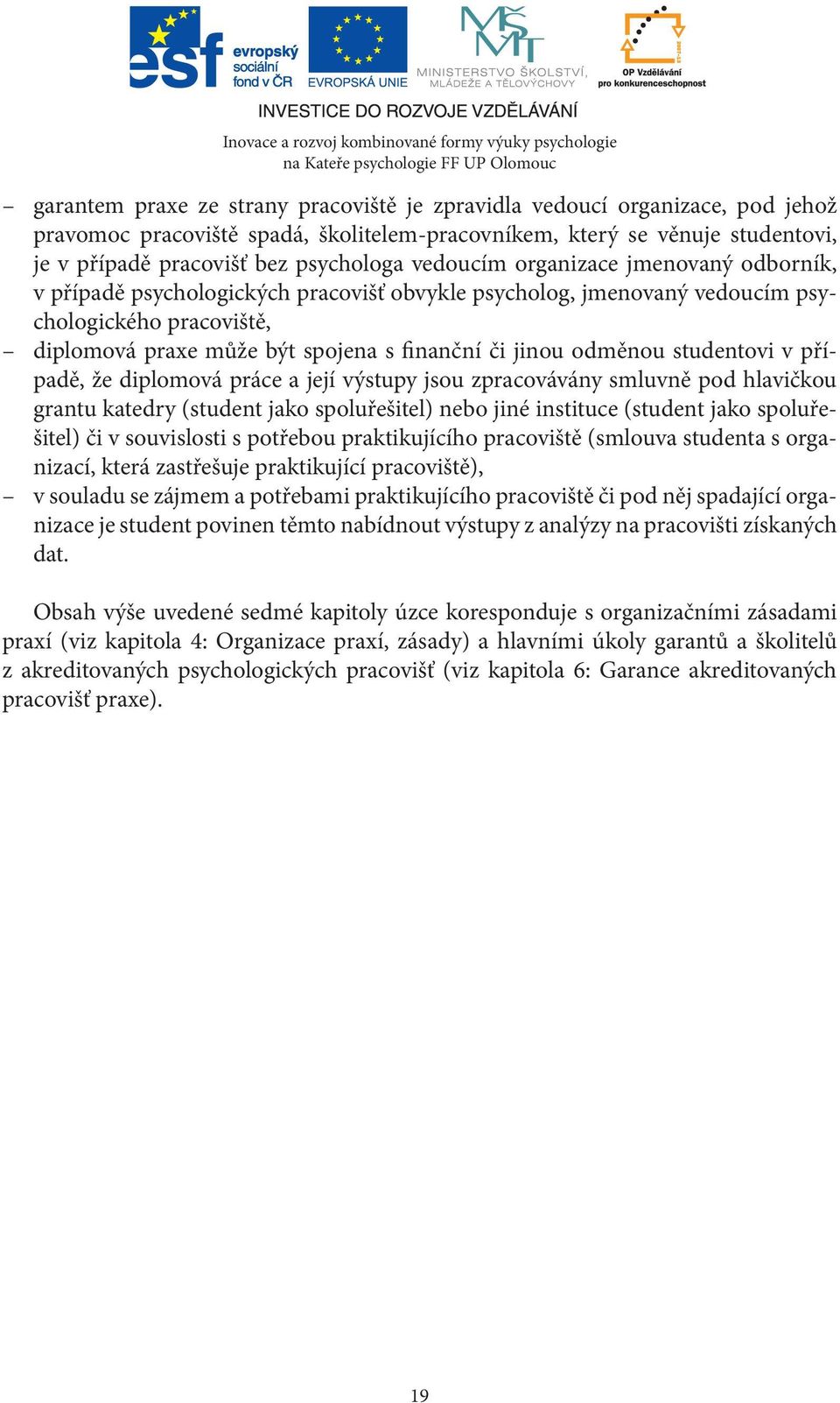 odměnou studentovi v případě, že diplomová práce a její výstupy jsou zpracovávány smluvně pod hlavičkou grantu katedry (student jako spoluřešitel) nebo jiné instituce (student jako spoluřešitel) či v