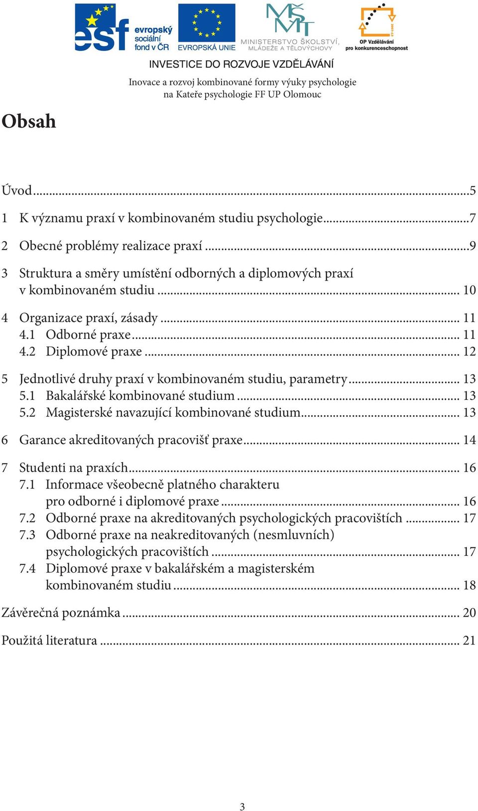 .. 12 5 Jednotlivé druhy praxí v kombinovaném studiu, parametry... 13 5.1 Bakalářské kombinované studium... 13 5.2 Magisterské navazující kombinované studium.
