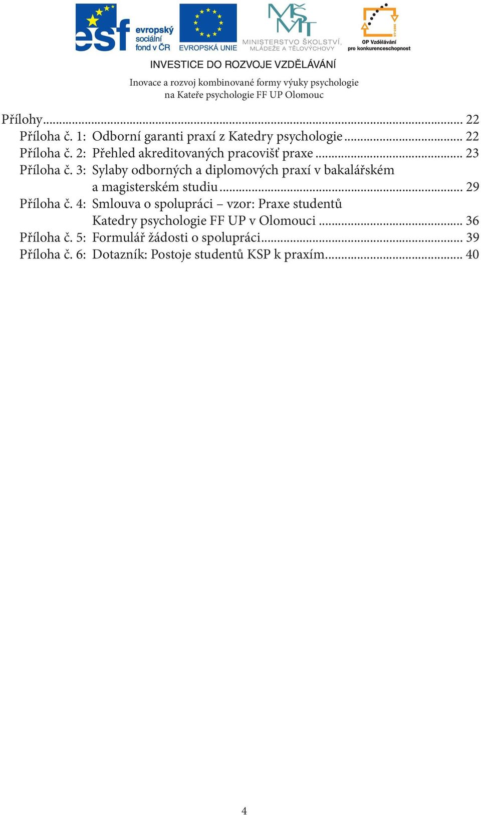 4: Smlouva o spolupráci vzor: Praxe studentů Katedry psychologie FF UP v Olomouci... 36 Příloha č.