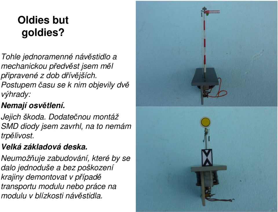 Postupem času se k nim objevily dvě výhrady: Nemají osvětlení. Jejich škoda.