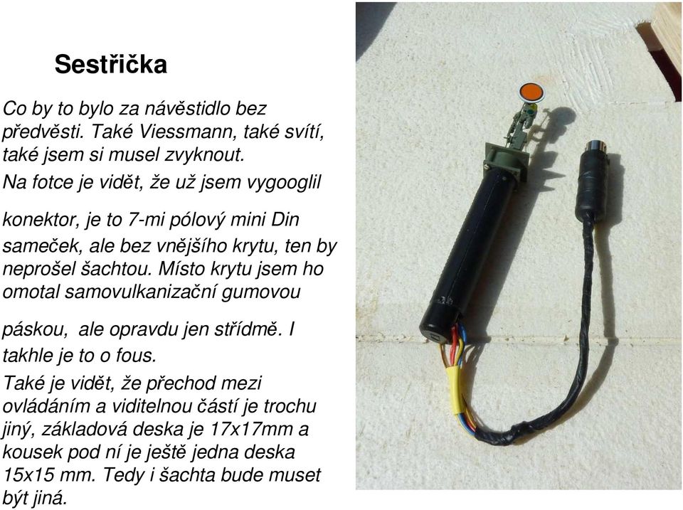 Místo krytu jsem ho omotal samovulkanizační gumovou páskou, ale opravdu jen střídmě. I takhle je to o fous.