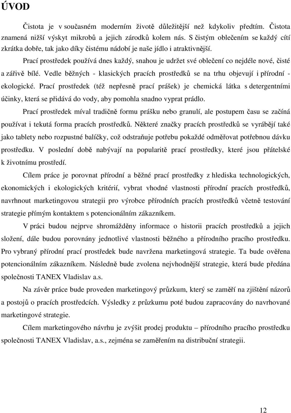 Prací prostředek používá dnes každý, snahou je udržet své oblečení co nejdéle nové, čisté a zářivě bílé. Vedle běžných - klasických pracích prostředků se na trhu objevují i přírodní - ekologické.