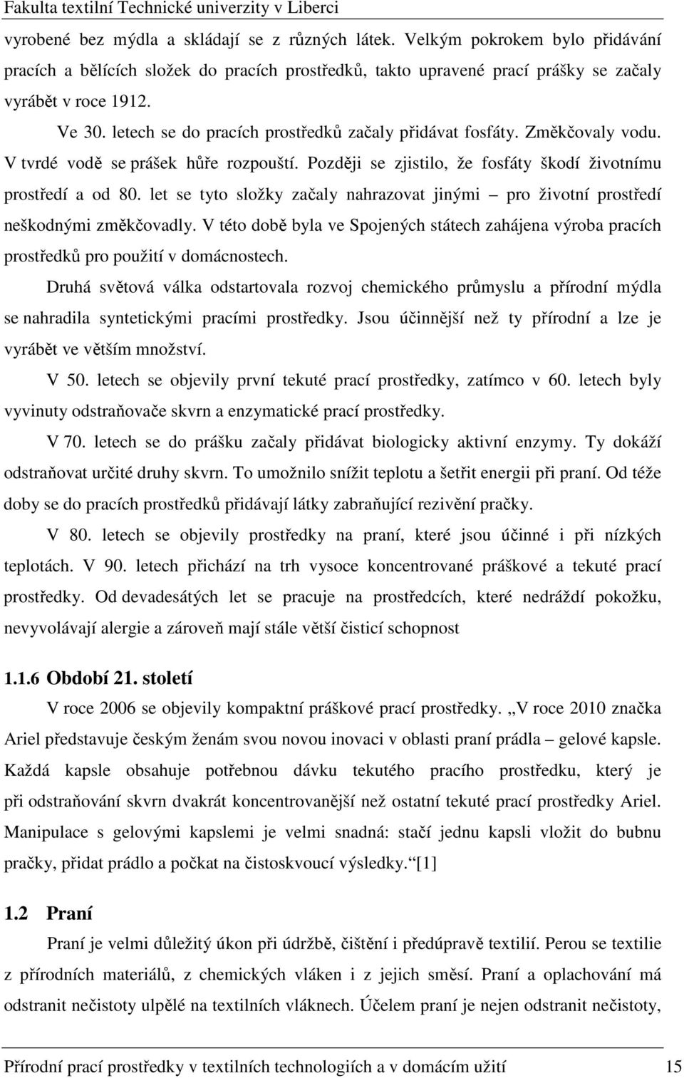 let se tyto složky začaly nahrazovat jinými pro životní prostředí neškodnými změkčovadly. V této době byla ve Spojených státech zahájena výroba pracích prostředků pro použití v domácnostech.