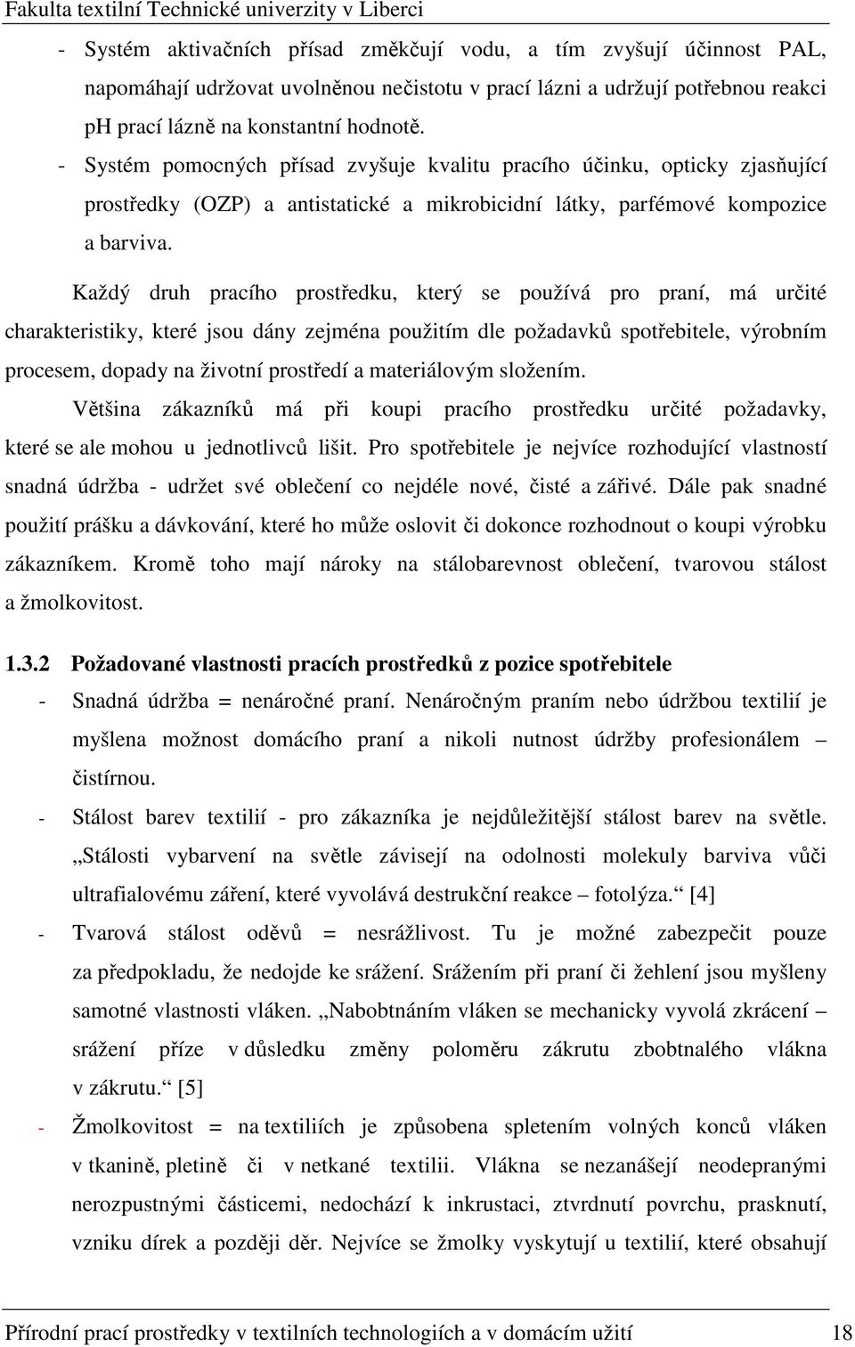 Každý druh pracího prostředku, který se používá pro praní, má určité charakteristiky, které jsou dány zejména použitím dle požadavků spotřebitele, výrobním procesem, dopady na životní prostředí a