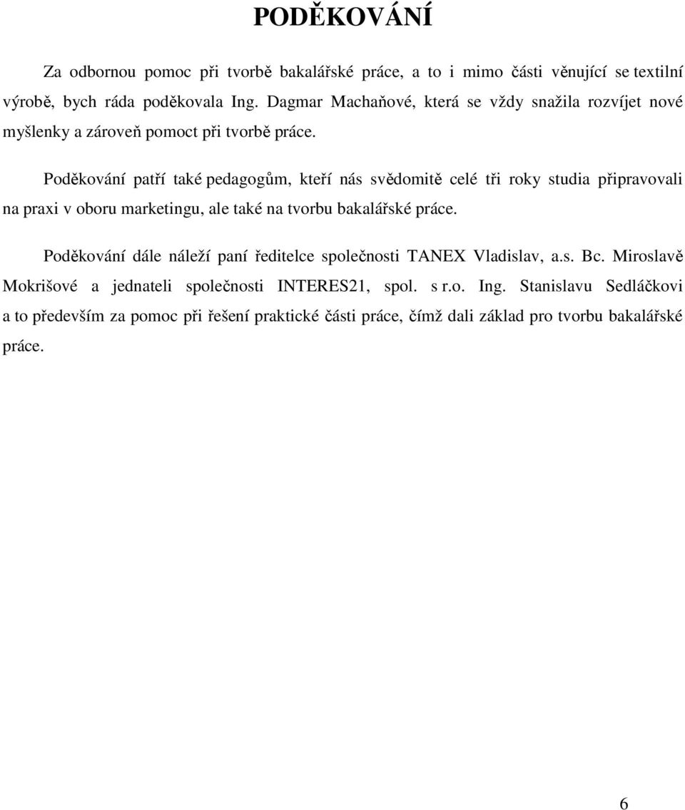 Poděkování patří také pedagogům, kteří nás svědomitě celé tři roky studia připravovali na praxi v oboru marketingu, ale také na tvorbu bakalářské práce.