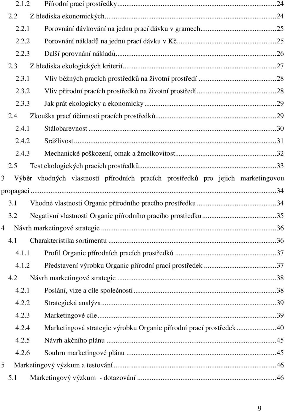 ..29 2.4 Zkouška prací účinnosti pracích prostředků...29 2.4.1 Stálobarevnost...30 2.4.2 Srážlivost...31 2.4.3 Mechanické poškození, omak a žmolkovitost...32 2.5 Test ekologických pracích prostředků.