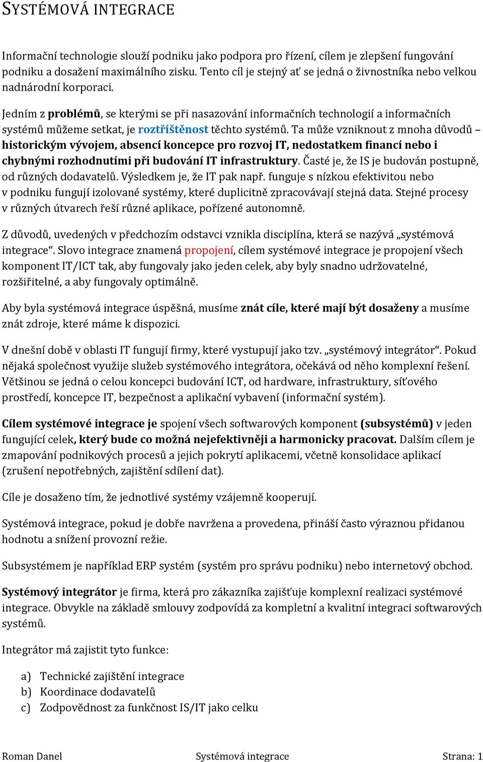 Jedním z problémů, se kterými se při nasazování informačních technologií a informačních systémů můžeme setkat, je roztříštěnost těchto systémů.