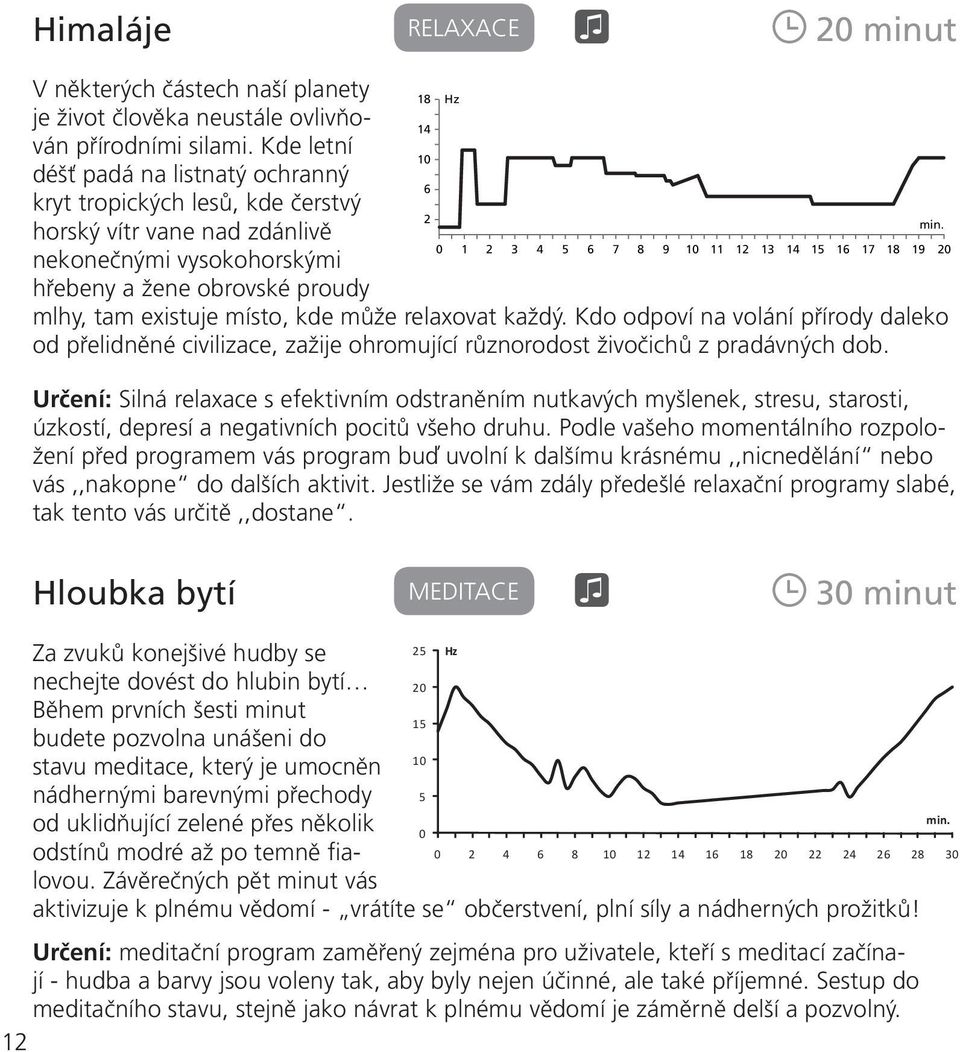 mlhy, tam existuje místo, kde může relaxovat každý. Kdo odpoví na volání přírody daleko od přelidněné civilizace, zažije ohromující různorodost živočichů z pradávných dob.