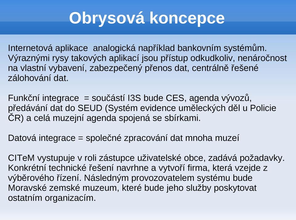 Funkční integrace = součástí I3S bude CES, agenda vývozů, předávání dat do SEUD (Systém evidence uměleckých děl u Policie ČR) a celá muzejní agenda spojená se sbírkami.