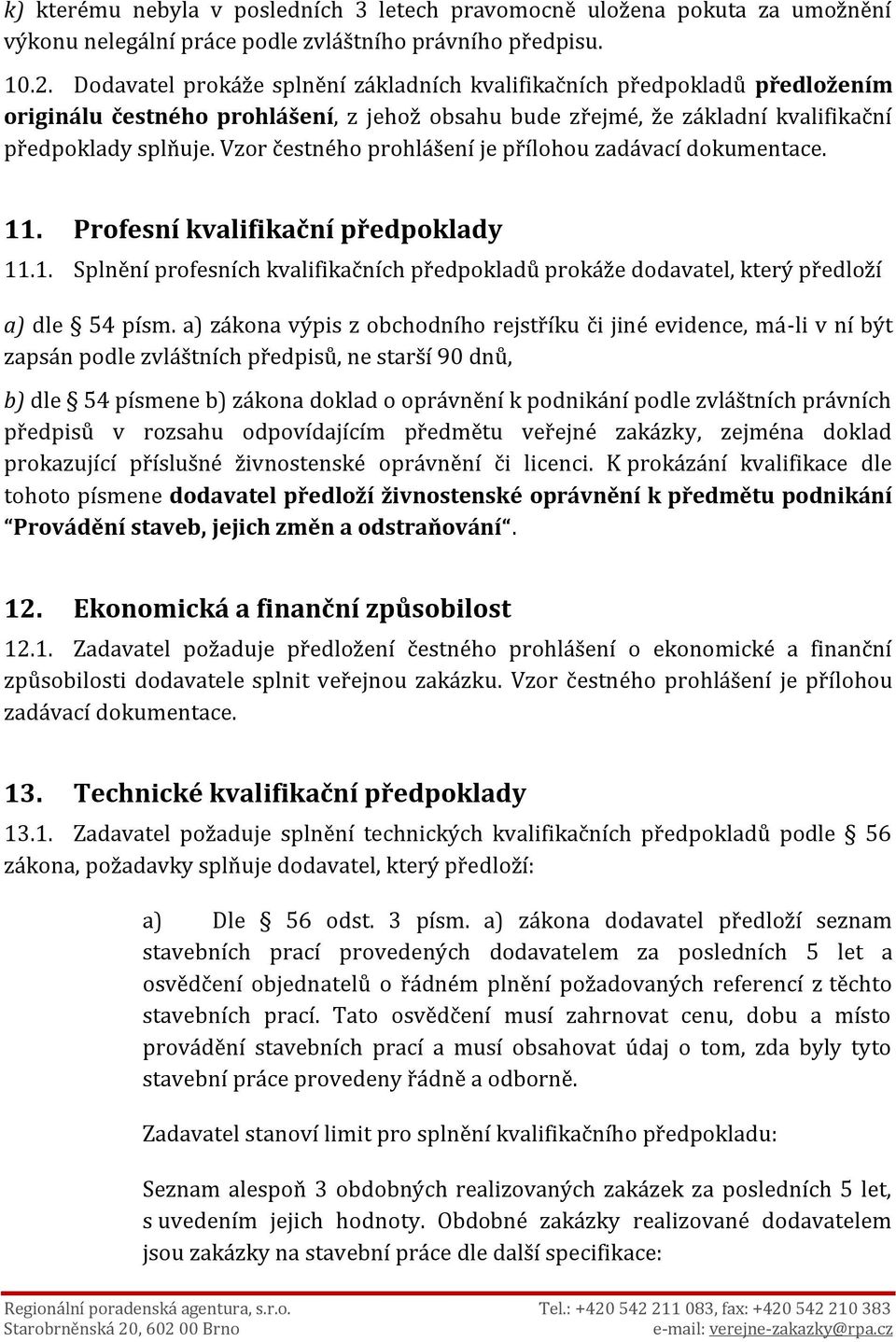 Vzor čestného prohlášení je přílohou zadávací dokumentace. 11. Profesní kvalifikační předpoklady 11.1. Splnění profesních kvalifikačních předpokladů prokáže dodavatel, který předloží a) dle 54 písm.