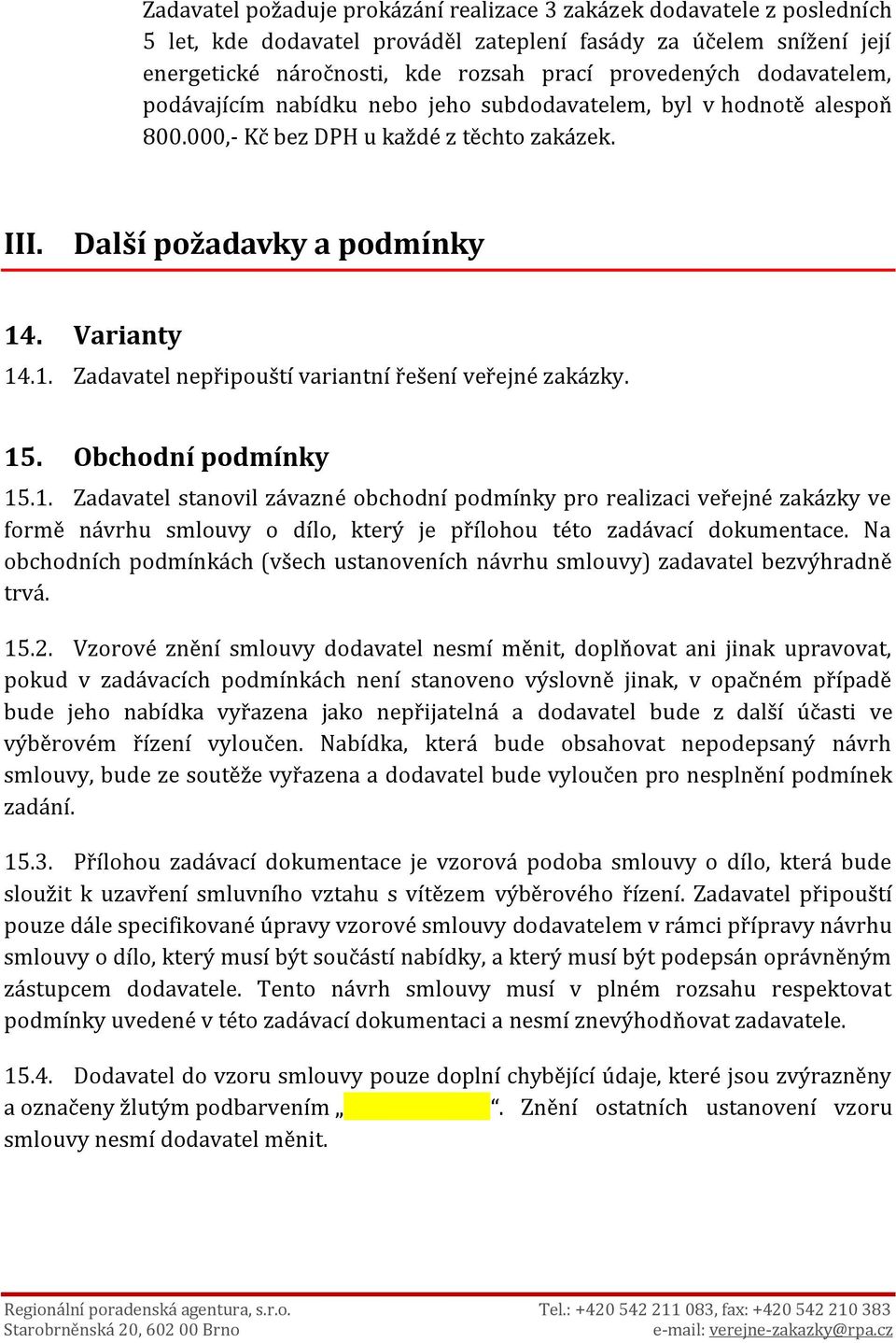 . Varianty 14.1. Zadavatel nepřipouští variantní řešení veřejné zakázky. 15. Obchodní podmínky 15.1. Zadavatel stanovil závazné obchodní podmínky pro realizaci veřejné zakázky ve formě návrhu smlouvy o dílo, který je přílohou této zadávací dokumentace.