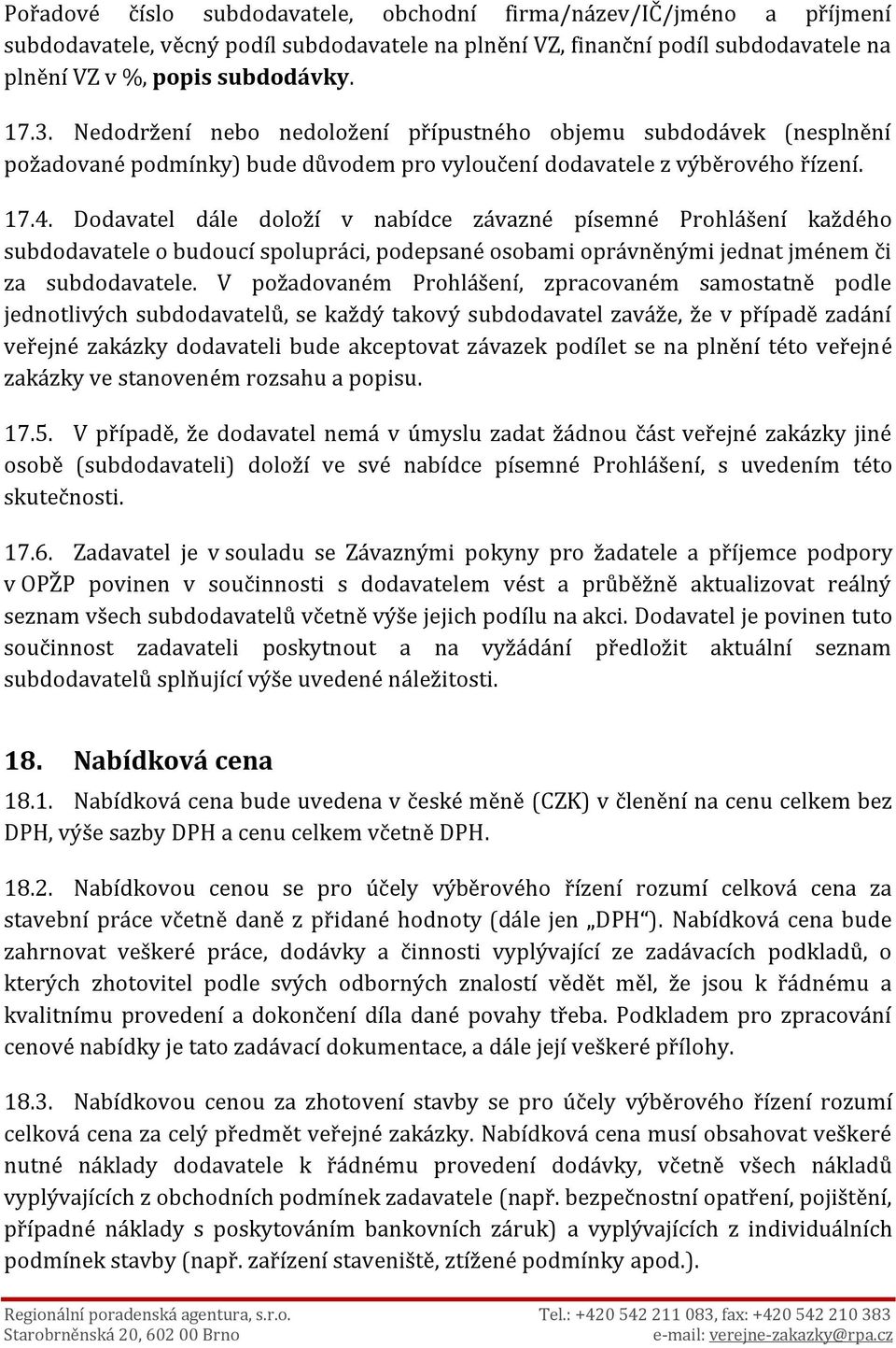 Dodavatel dále doloží v nabídce závazné písemné Prohlášení každého subdodavatele o budoucí spolupráci, podepsané osobami oprávněnými jednat jménem či za subdodavatele.
