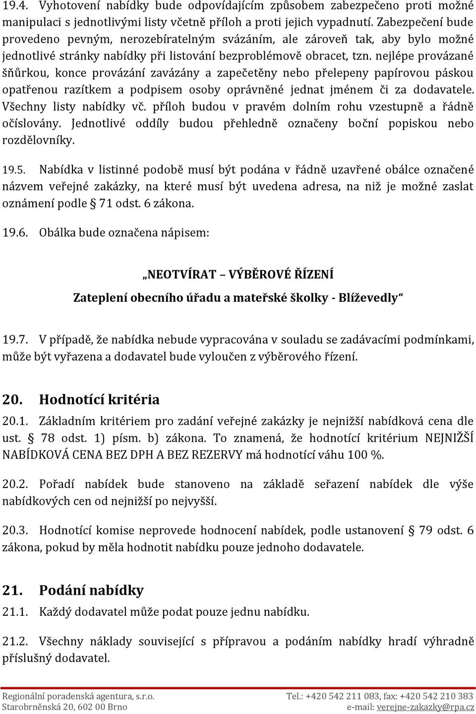 nejlépe provázané šňůrkou, konce provázání zavázány a zapečetěny nebo přelepeny papírovou páskou opatřenou razítkem a podpisem osoby oprávněné jednat jménem či za dodavatele. Všechny listy nabídky vč.