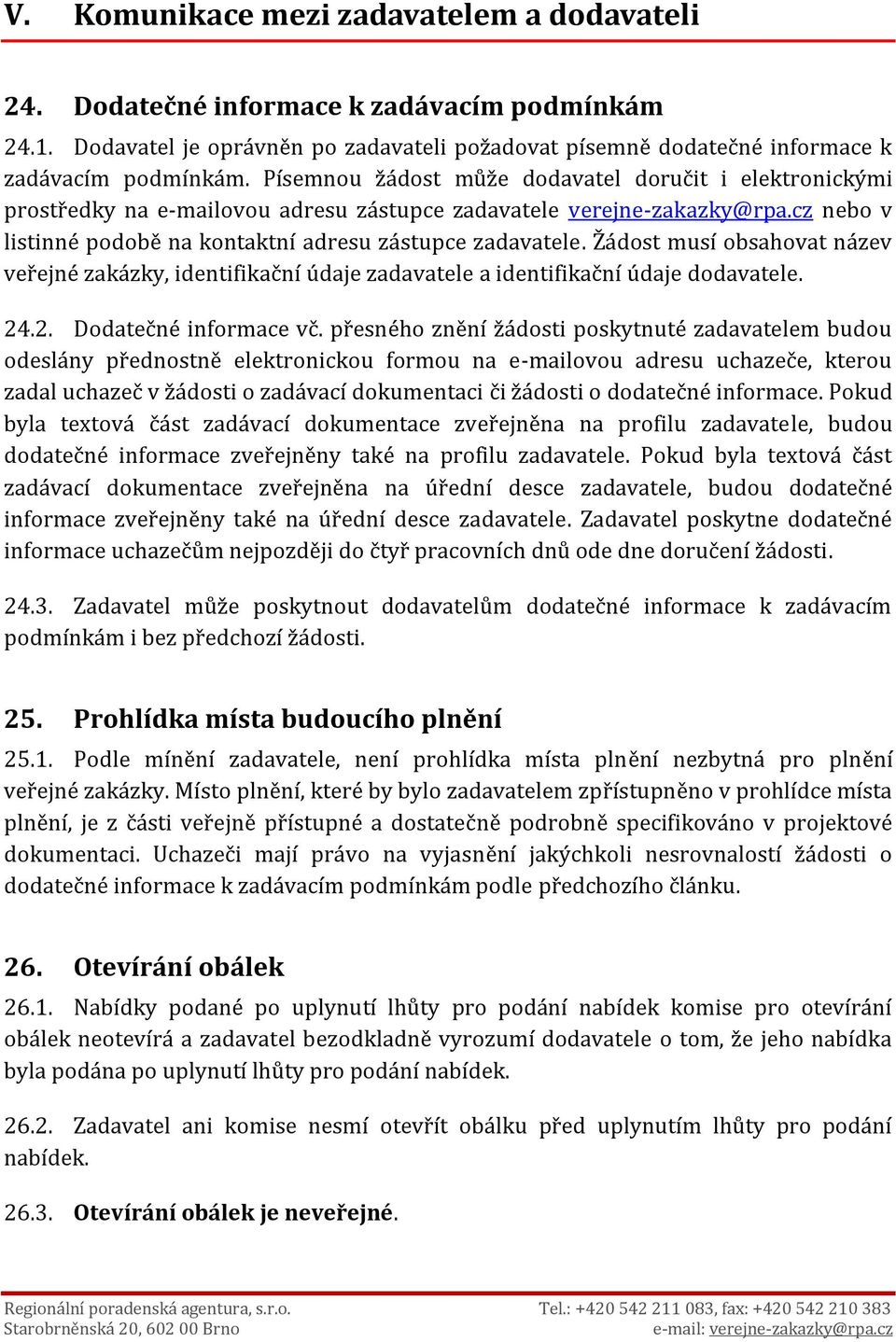 Žádost musí obsahovat název veřejné zakázky, identifikační údaje zadavatele a identifikační údaje dodavatele. 24.2. Dodatečné informace vč.