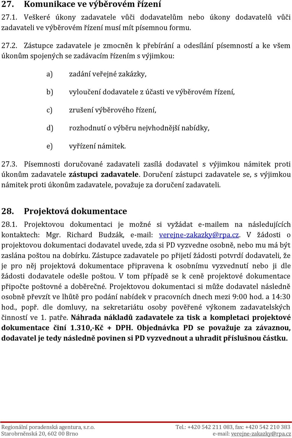 výběrového řízení, d) rozhodnutí o výběru nejvhodnější nabídky, e) vyřízení námitek. 27.3.