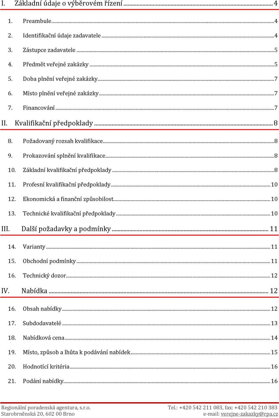 ..8 11. Profesní kvalifikační předpoklady... 10 12. Ekonomická a finanční způsobilost... 10 13. Technické kvalifikační předpoklady... 10 III. Další požadavky a podmínky... 11 14. Varianty... 11 15.