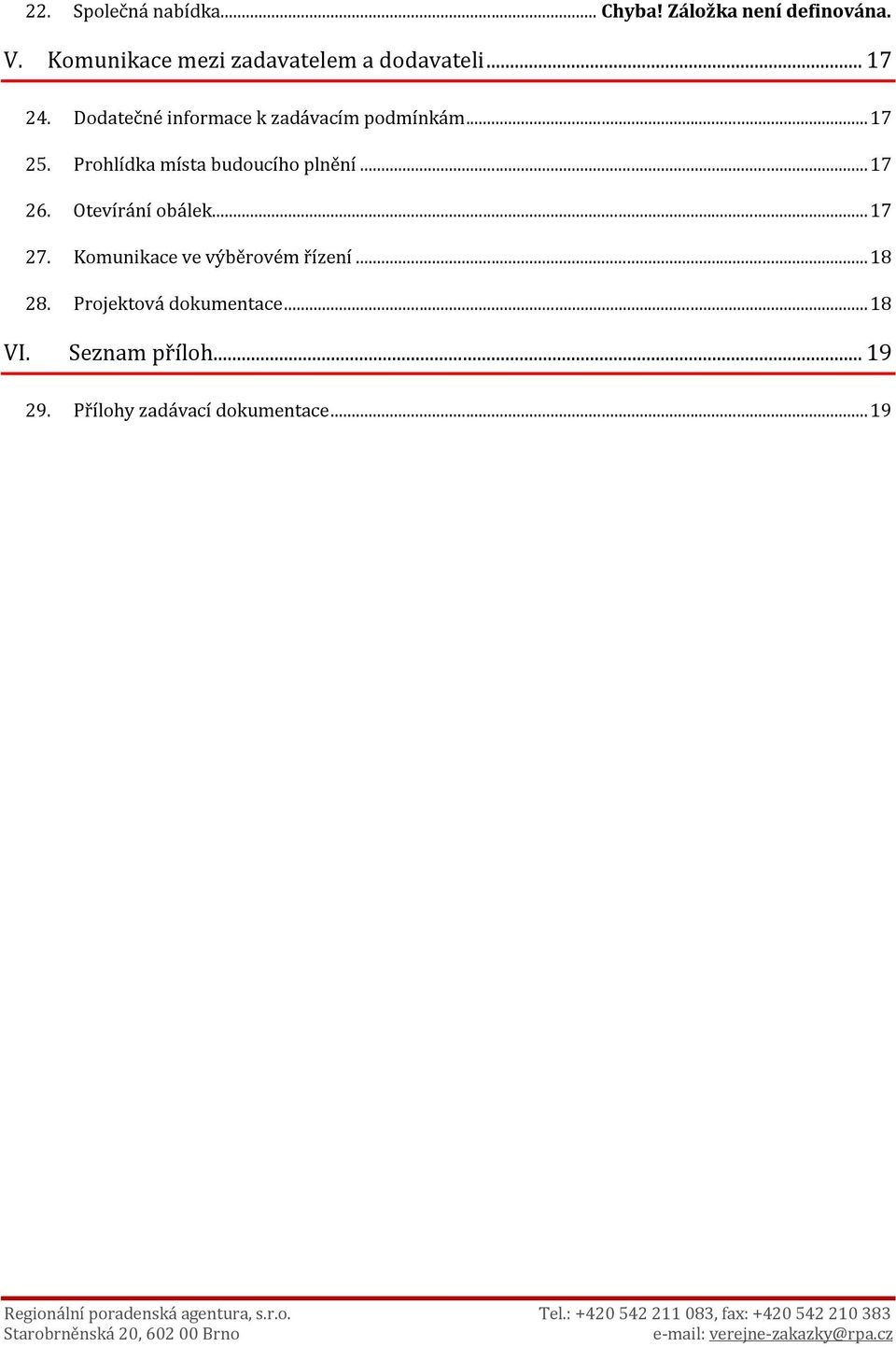 Dodatečné informace k zadávacím podmínkám... 17 25. Prohlídka místa budoucího plnění.