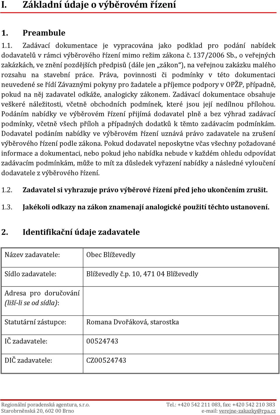 Práva, povinnosti či podmínky v této dokumentaci neuvedené se řídí Závaznými pokyny pro žadatele a příjemce podpory v OPŽP, případně, pokud na něj zadavatel odkáže, analogicky zákonem.