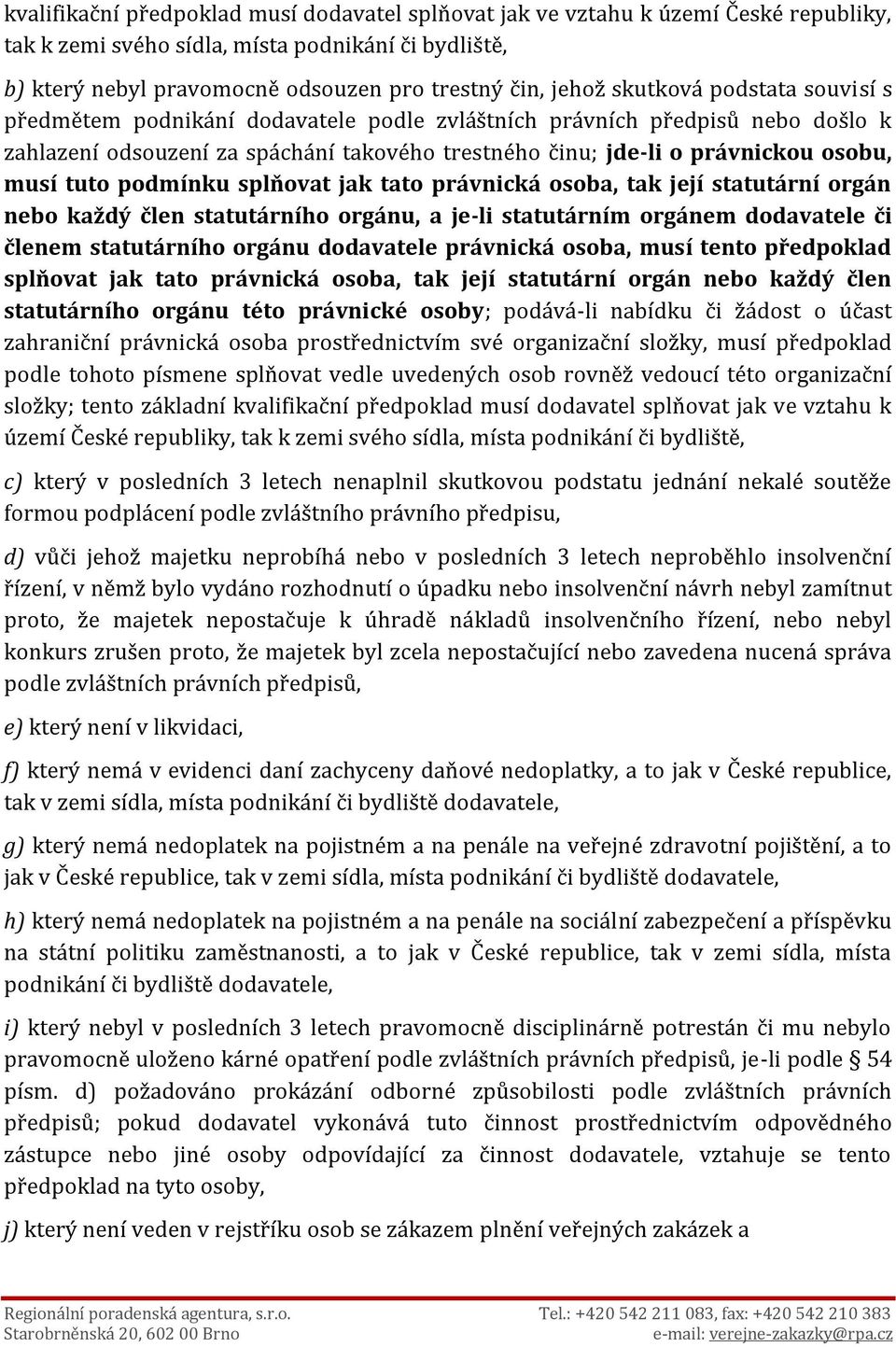 tuto podmínku splňovat jak tato právnická osoba, tak její statutární orgán nebo každý člen statutárního orgánu, a je-li statutárním orgánem dodavatele či členem statutárního orgánu dodavatele