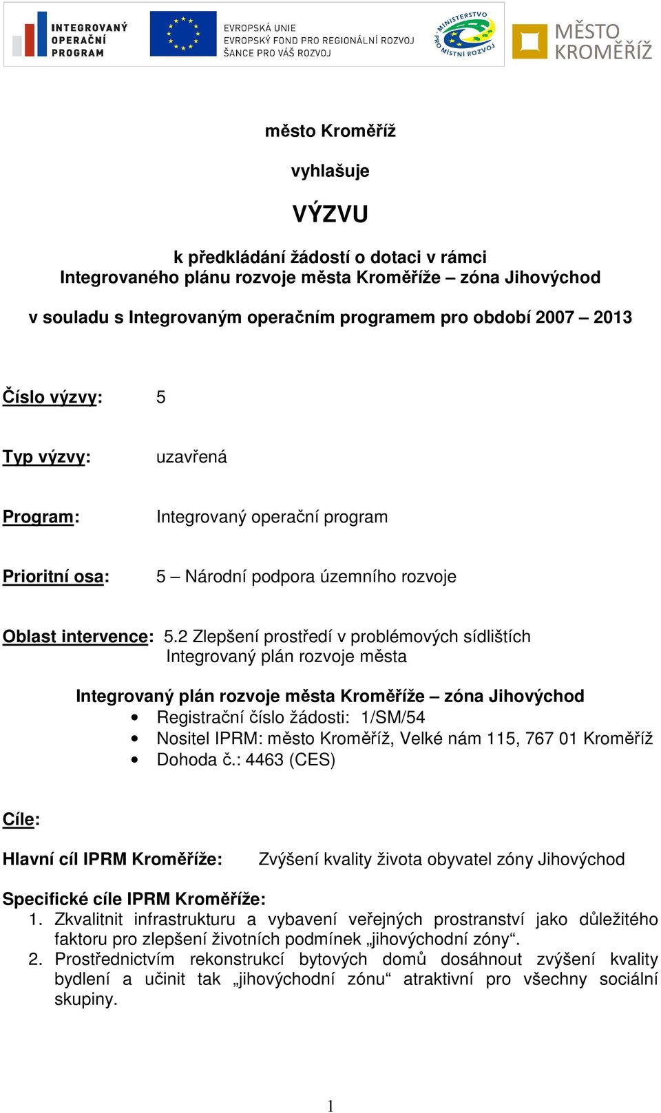 2 Zlepšení prostředí v problémových sídlištích Integrovaný plán rozvoje města Integrovaný plán rozvoje města Kroměříže zóna Jihovýchod Registrační číslo žádosti: 1/SM/54 Nositel IPRM: město Kroměříž,