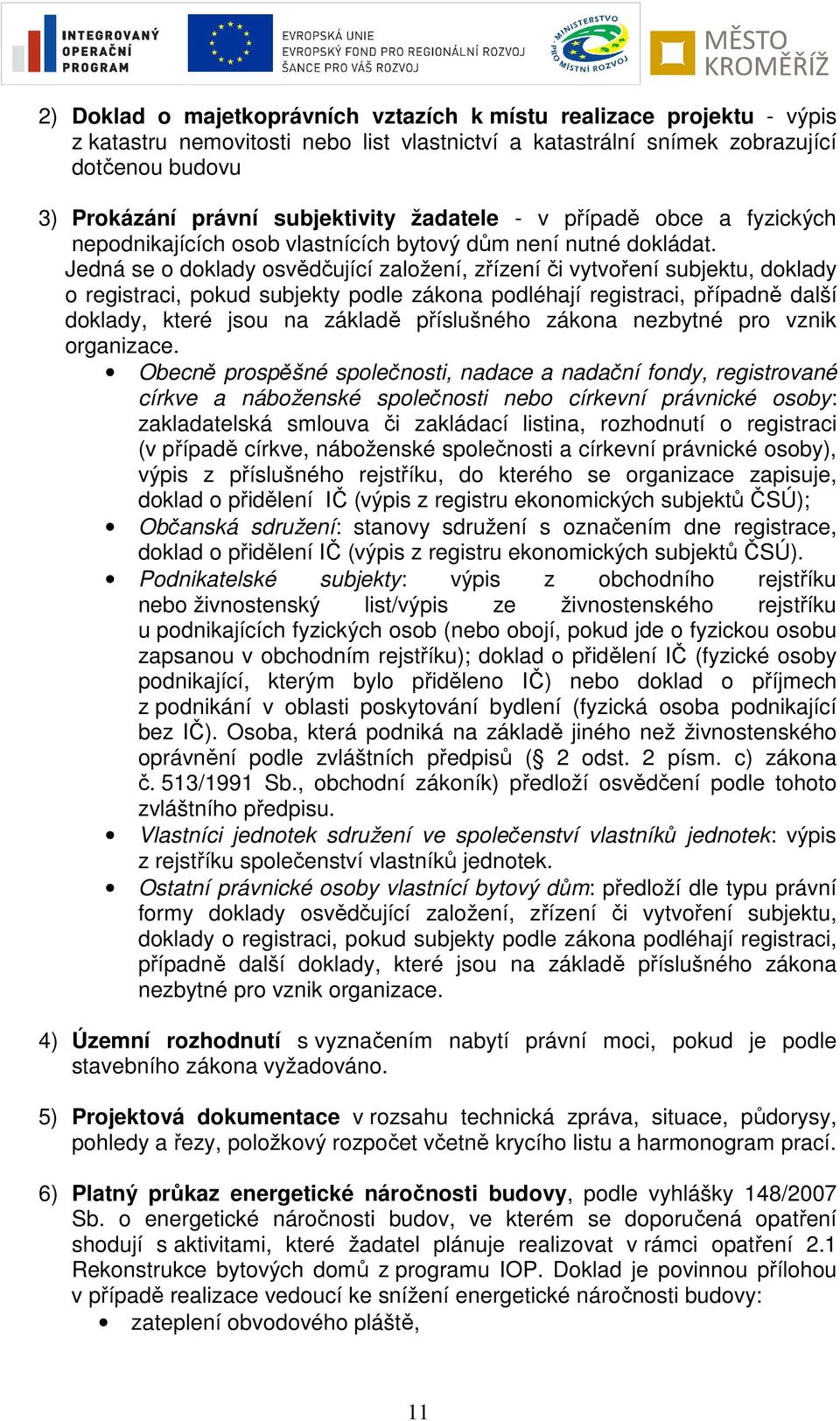 Jedná se o doklady osvědčující založení, zřízení či vytvoření subjektu, doklady o registraci, pokud subjekty podle zákona podléhají registraci, případně další doklady, které jsou na základě