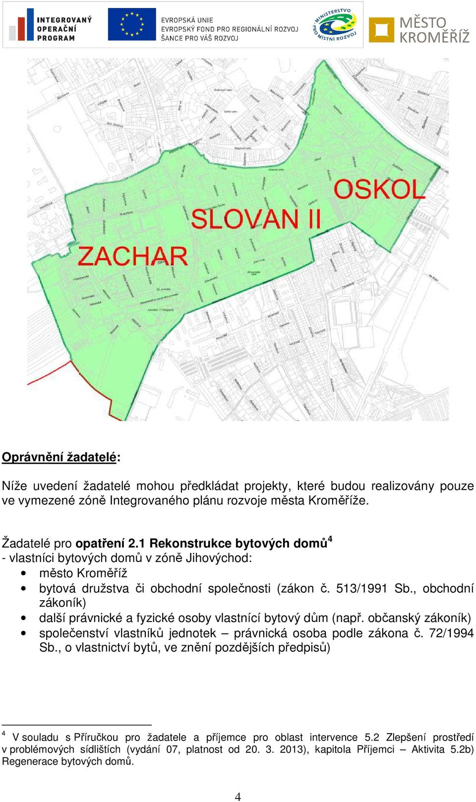 , obchodní zákoník) další právnické a fyzické osoby vlastnící bytový dům (např. občanský zákoník) společenství vlastníků jednotek právnická osoba podle zákona č. 72/1994 Sb.