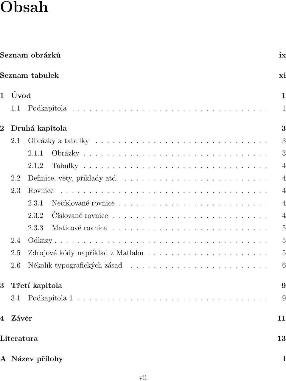 .......................... 4 2.3.3 Maticové rovnice........................... 5 2.4 Odkazy..................................... 5 2.5 Zdrojové kódy například z Matlabu..................... 5 2.6 Několik typografických zásad.